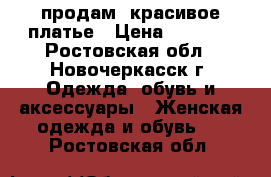 продам  красивое платье › Цена ­ 1 700 - Ростовская обл., Новочеркасск г. Одежда, обувь и аксессуары » Женская одежда и обувь   . Ростовская обл.